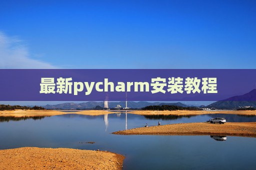 最新pycharm安装教程 最新pycharm安装教程